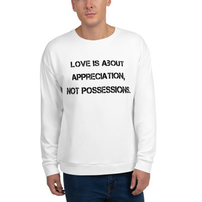 Love is about appreciation, not possessions. - Unisex Sweatshirt Motivational quotes 7812254