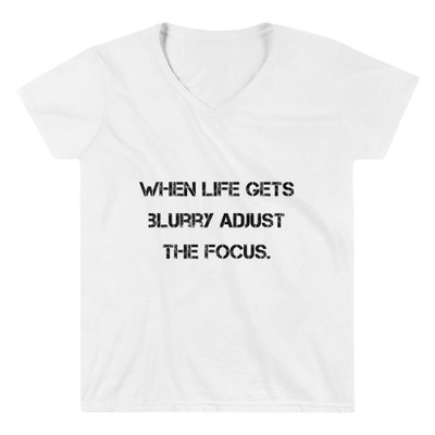 When life gets blurry adjust the focus. - Lightweight V-Neck T-Shirt Motivational quotes 7811786