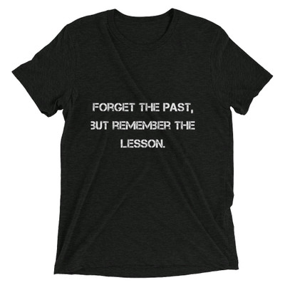 Forget the past, but remember the lesson. - Unisex Triblend Short Sleeve T-Shirt Motivational quotes 7810920