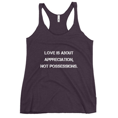 Love is about appreciation, not possessions. - Ladies Triblend Racerback Tank Motivational quotes 7810964