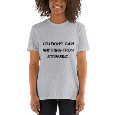 You don't gain anything from stressing. - Unisex Softstyle T-Shirt Motivational quotes 7809939
