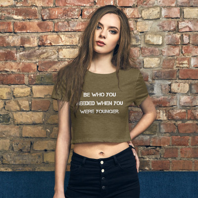 Be who you needed when you were younger. - Women's Crop Tee Motivational quotes 7811020