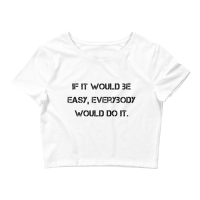 If it would be easy, everybody would do it. - Women's Crop Tee Motivational quotes 7811060