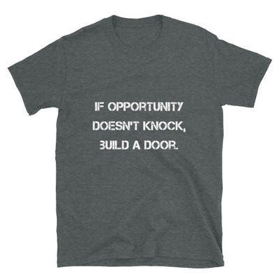 If opportunity doesn't knock, build a door. - Unisex Softstyle T-Shirt Motivational quotes 7809997