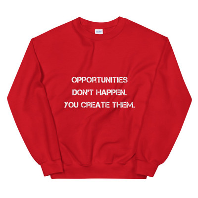 Opportunities don't happen. You create them. - Unisex Crewneck Sweatshirt Motivational quotes 7810853