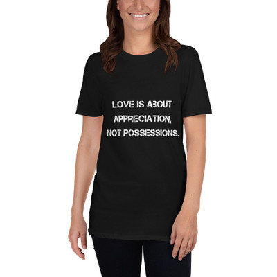 Love is about appreciation, not possessions. - Unisex Softstyle T-Shirt Motivational quotes 7810012