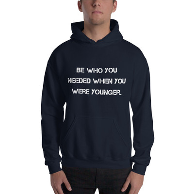 Be who you needed when you were younger. - Unisex Hooded Sweatshirt Motivational quotes 7810662