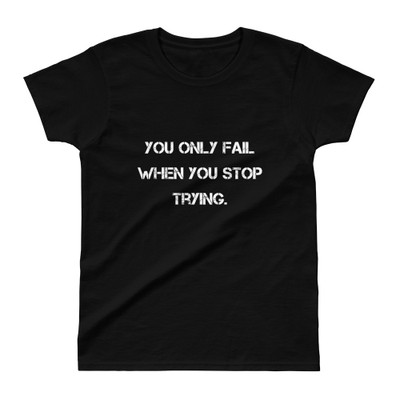 You only fail when you stop trying. - Ladies' Ultra Cotton T-Shirt Motivational quotes 7810712