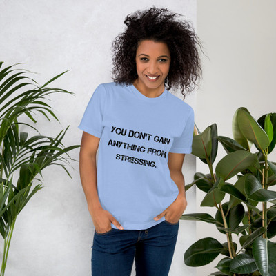 You don't gain anything from stressing. - Unisex Short Sleeve T-Shirt Motivational quotes 7810046