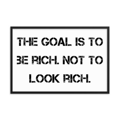 The goal is to be rich. Not to look rich. - Matte Paper Framed Poster Motivational quotes 7810128