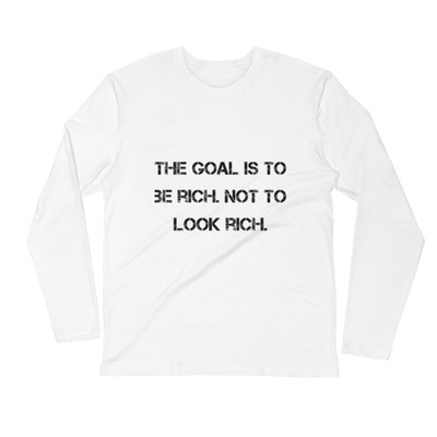 The goal is to be rich. Not to look rich. - Fitted Long Sleeve Crew Motivational quotes 7810485