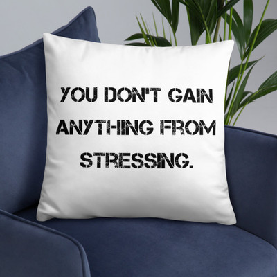 You don't gain anything from stressing. - Pillow Motivational quotes 7810212