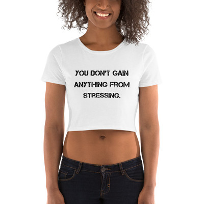 You don't gain anything from stressing. - Women's Crop Tee Motivational quotes 7811023