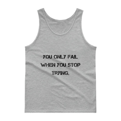 You only fail when you stop trying. - Ultra Cotton Tank Top Motivational quotes 7809884