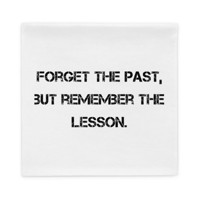 Forget the past, but remember the lesson. - Pillow Case Motivational quotes 7810294