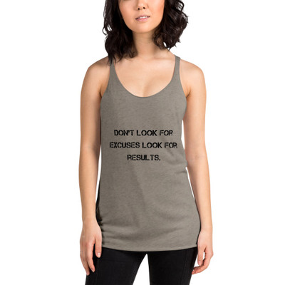 Don't look for excuses look for results. - Ladies Triblend Racerback Tank Motivational quotes 7810877