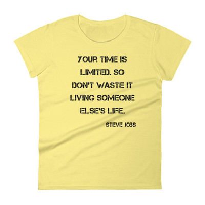 Your time is limited. So don't waste it living someone else's life. - Steve Jobs - Ladies Ringspun Fashion Fit T-Shirt Motivational quotes 7815964