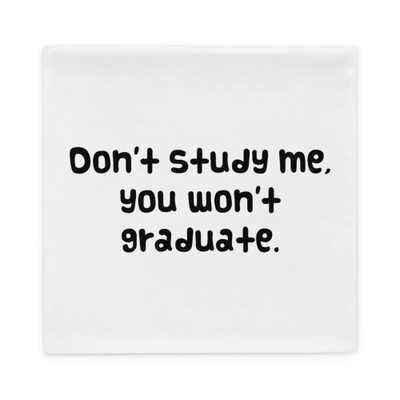 Don't study me, you won't graduate. - Pillow Case Funny quotes 7819704