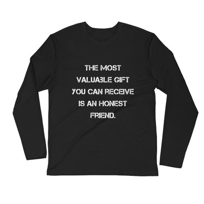 The most valuable gift you can receive is an honest friend. - Fitted Long Sleeve Crew Motivational quotes 7816202