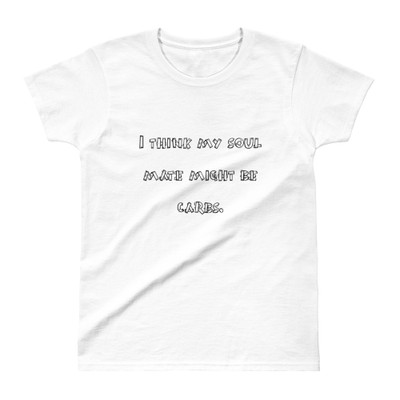 I think my soul mate might be carbs. - Ladies' Ultra Cotton T-Shirt Funny quotes 7816628