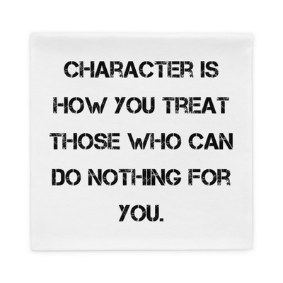 Character is how you treat those who can do nothing for you. - Pillow Case Motivational quotes 7815526