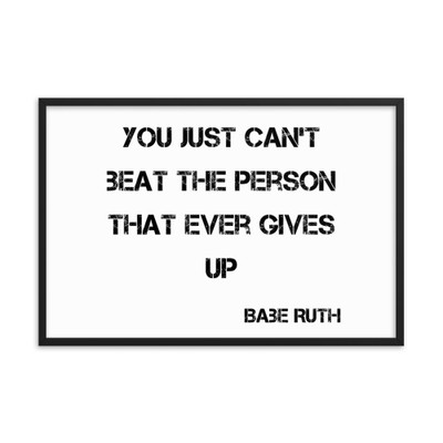 You just can't beat the person that ever gives up - Babe Ruth - Matte Paper Framed Poster Motivational quotes 7813696