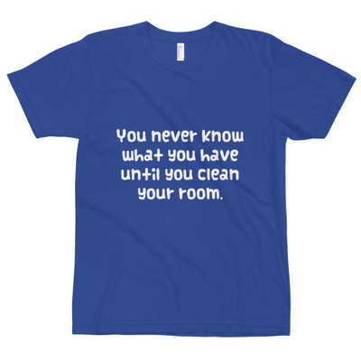You never know what you have until you clean your room. - Unisex Short Sleeve T-Shirt Funny quotes 7818542