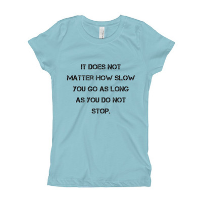 It does not matter how slow you go as long as you do not stop. - Girl's The Princess Tee Motivational quotes 7816325