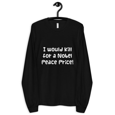 I would kill for a Nobel Peace Price! - Unisex Long Sleeve T-Shirt Funny quotes 7817219
