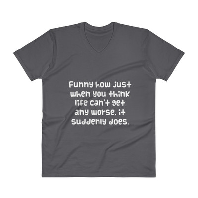 Funny how just when you think life can't get any worse, it suddenly does. - Lightweight Fashion V-Neck T-Shirt Funny quotes 7818200