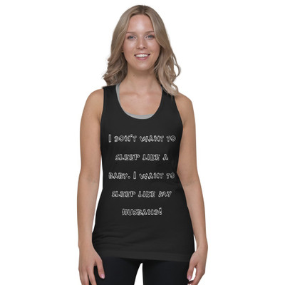 I don't want to sleep like a baby. I want to sleep like my husband! - Fine Jersey Tank Top Unisex Funny quotes 7817269