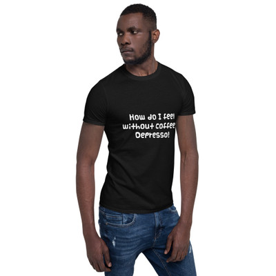 How do I feel without coffee? Depresso! - Unisex Softstyle T-Shirt Funny quotes 7817304