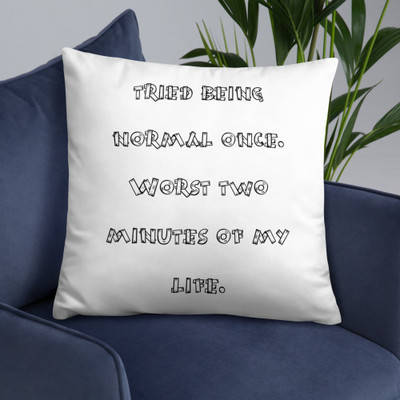 tried being normal once. Worst two minutes of my life. - Pillow Funny quotes 7819712