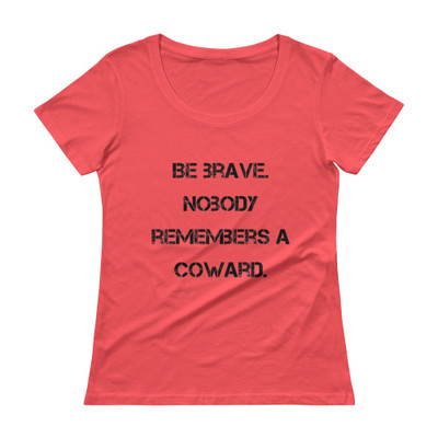 Be brave. Nobody remembers a coward. - Ladies Sheer Scoopneck T-Shirt Motivational quotes 7815873