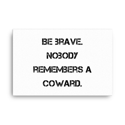 Be brave. Nobody remembers a coward. - Canvas Motivational quotes 7814158