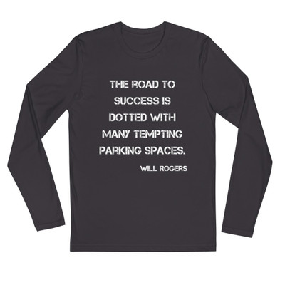The road to success is dotted with many tempting parking spaces. - Will Rogers - Fitted Long Sleeve Crew Motivational quotes 7816260