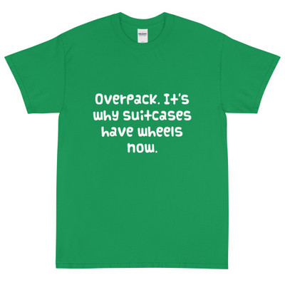Overpack. It's why suitcases have wheels now. - Ultra Cotton T-Shirt Funny quotes 7819044