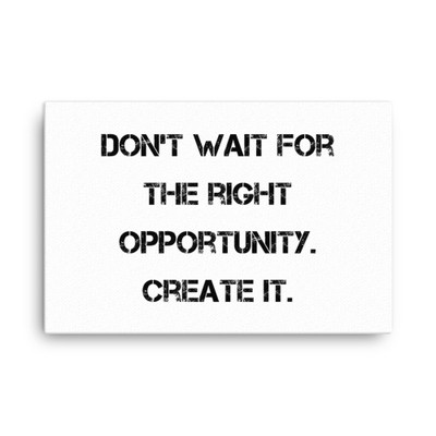 Don't wait for the right opportunity. Create it. - Canvas Motivational quotes 7814053