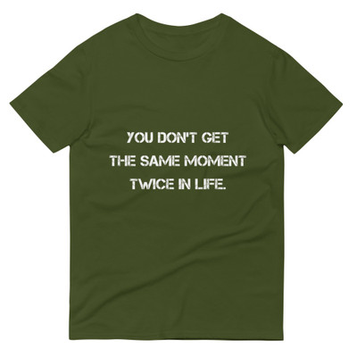 You don't get the same moment twice in life. - Lightweight Fashion Short Sleeve T-Shirt Motivational quotes 7814558