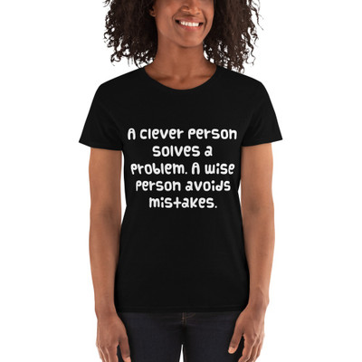A clever person solves a problem. A wise person avoids mistakes. - Ladies Cotton Short Sleeve T-Shirt Funny quotes 7818266