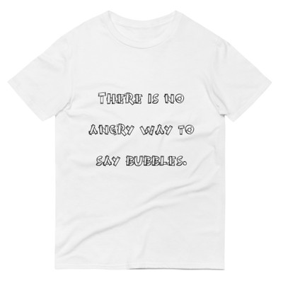 There is no angry way to say bubbles. - Lightweight Fashion Short Sleeve T-Shirt Funny quotes 7817935
