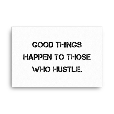 Good things happen to those who hustle. - Canvas Motivational quotes 7814641