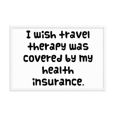 I wish travel therapy was covered by my health insurance. - Matte Paper Framed Poster Funny quotes 7819142