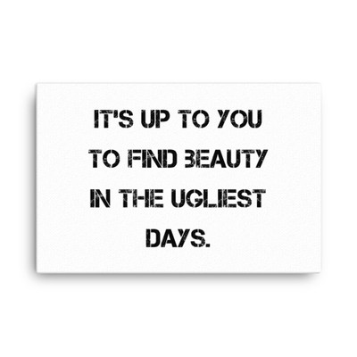 It's up to you to find beauty in the ugliest days. - Canvas Motivational quotes 7814313