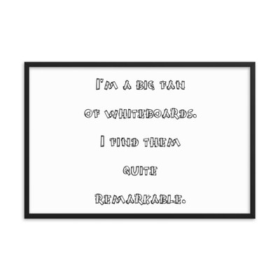 I'm a big fan of whiteboards. I find them quite remarkable. - Matte Paper Framed Poster Funny quotes 7817733