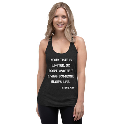 Your time is limited. So don't waste it living someone else's life. - Steve Jobs - Ladies' Triblend Racerback Tank Motivational quotes 7816147