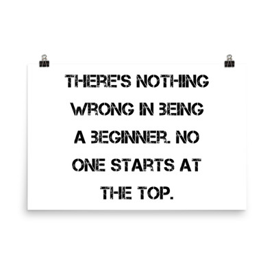 There's nothing wrong in being a beginner. No one starts at the top. - Paper Poster Motivational quotes 7814497