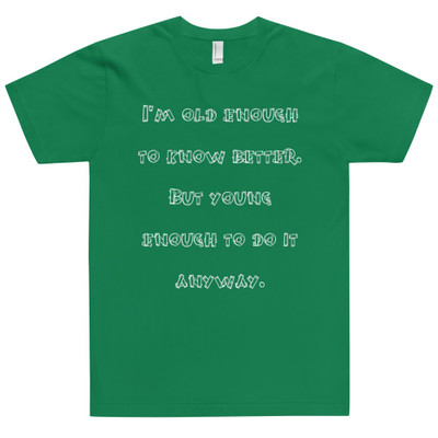 I'm old enough to know better. But young enough to do it anyway. - Unisex Short Sleeve T-Shirt Funny quotes 7818589