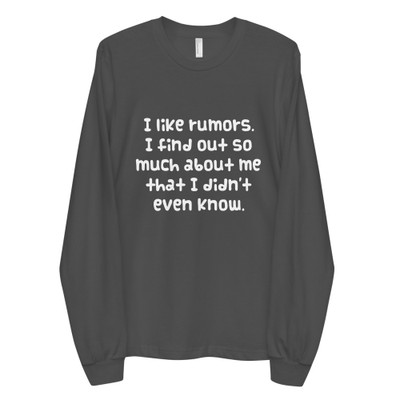 I like rumors. I find out so much about me that I didn't even know. - Unisex Long Sleeve T-Shirt Funny quotes 7817569