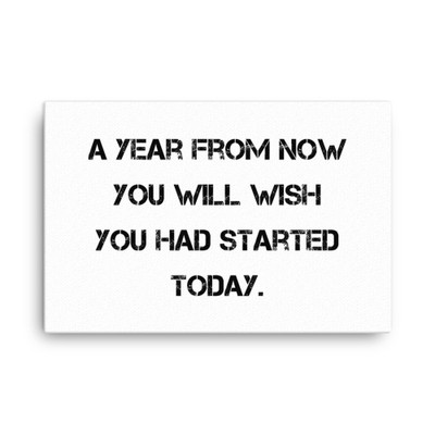 A year from now you will wish you had started today. - Canvas Motivational quotes 7813691